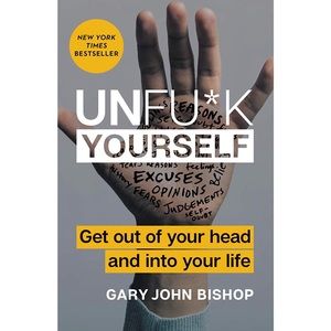 Unfu*k Yourself: Get Out of Your Head & into...